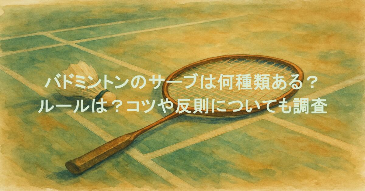 バドミントンのサーブは何種類ある？ルールは？コツや反則についても調査