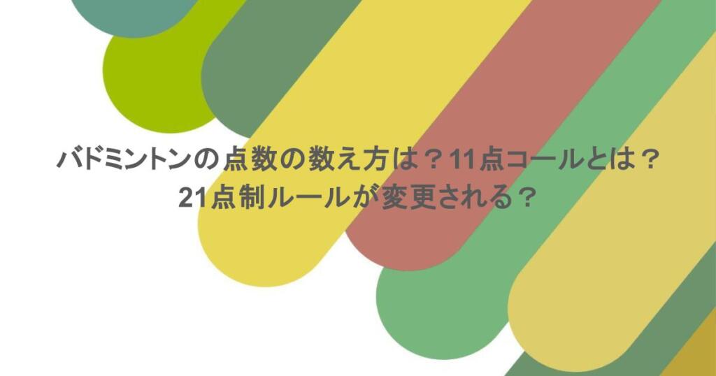 バドミントンの点数の数え方は？11点コールとは？21点制ルールが変更される？