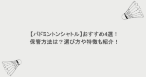 【バドミントンシャトル】おすすめ4選！保管方法は？選び方や特徴も紹介！