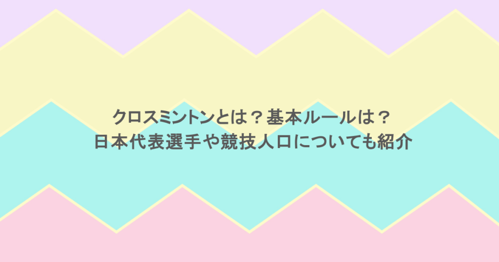 クロスミントンとは？基本ルールは？日本代表選手や競技人口についても紹介