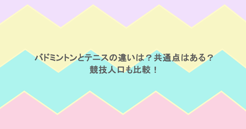 バドミントンとテニスの違いは？共通点はある？競技人口も比較！