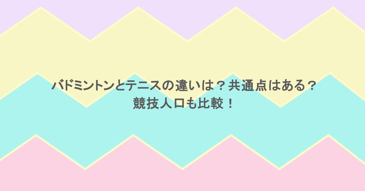 バドミントンとテニスの違いは？共通点はある？競技人口も比較！