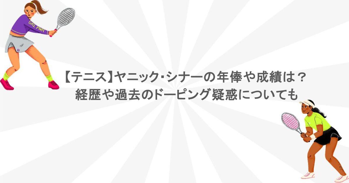 【テニス】ヤニック・シナーの年俸や成績は?経歴や過去のドーピング疑惑についても
