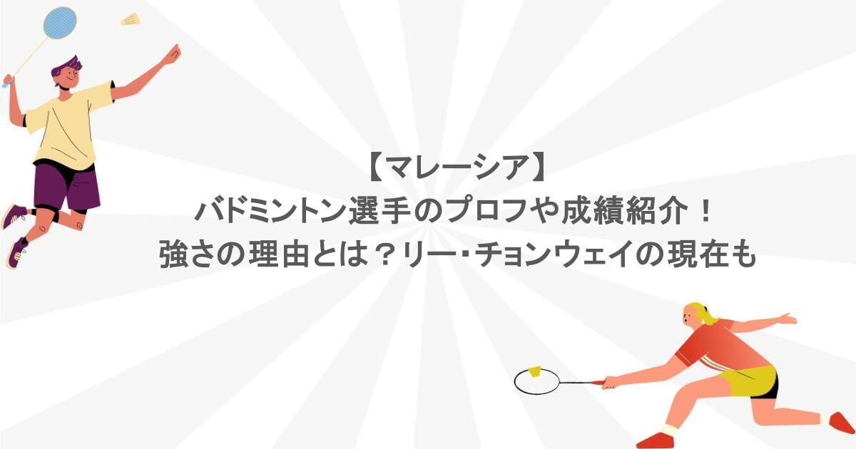 【マレーシア】バドミントン選手のプロフや成績紹介!強さの理由とは?リー・チョンウェイの現在も調査
